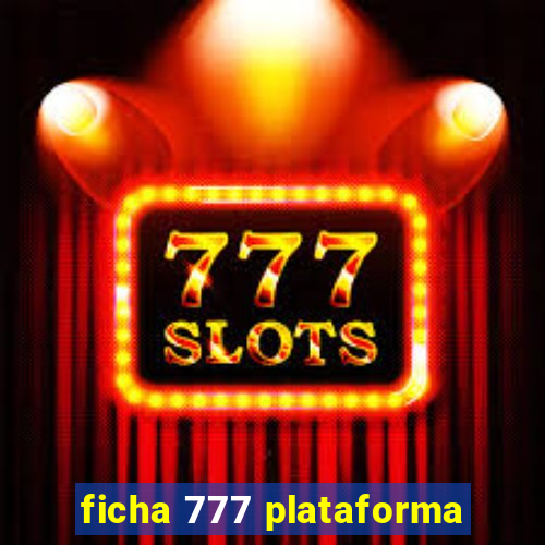 ficha 777 plataforma